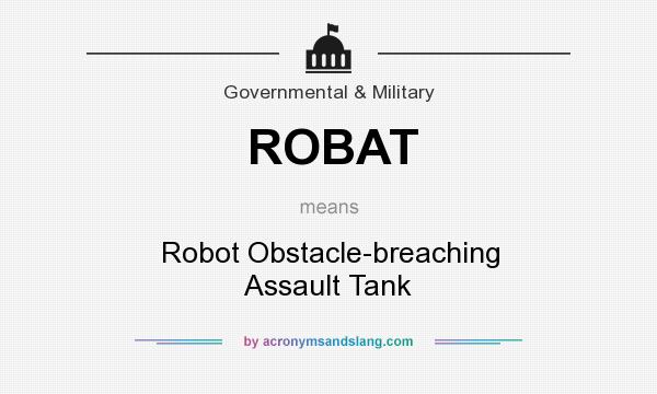 What does ROBAT mean? It stands for Robot Obstacle-breaching Assault Tank