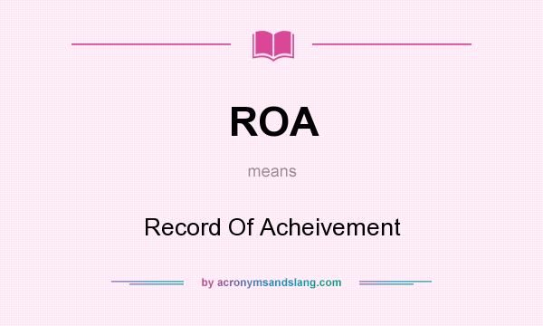 What does ROA mean? It stands for Record Of Acheivement