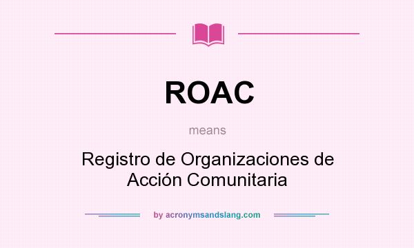 What does ROAC mean? It stands for Registro de Organizaciones de Acción Comunitaria