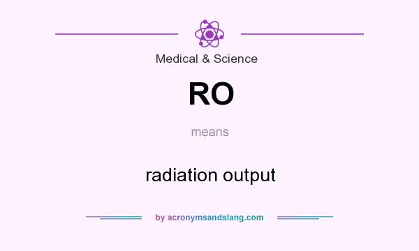 What does RO mean? It stands for radiation output