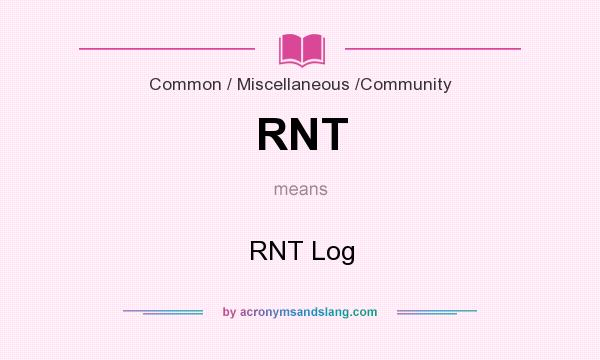 What does RNT mean? It stands for RNT Log