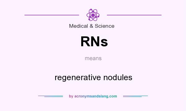 What does RNs mean? It stands for regenerative nodules