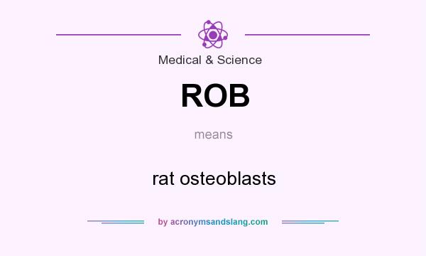What does ROB mean? It stands for rat osteoblasts