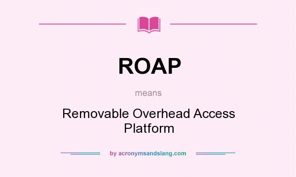 What does ROAP mean? It stands for Removable Overhead Access Platform