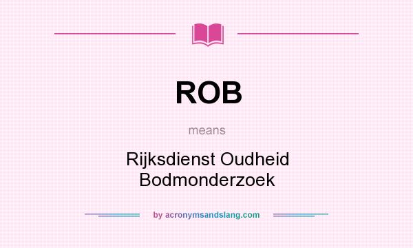 What does ROB mean? It stands for Rijksdienst Oudheid Bodmonderzoek
