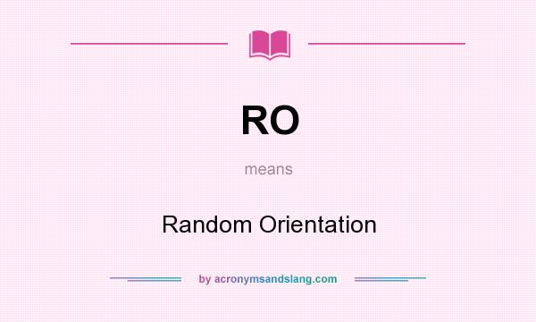 What does RO mean? It stands for Random Orientation