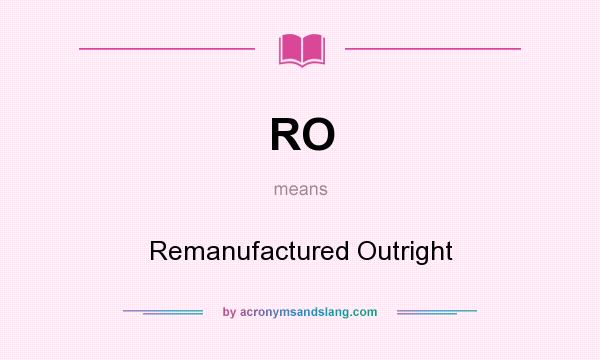 What does RO mean? It stands for Remanufactured Outright