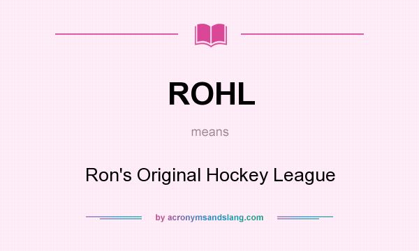 What does ROHL mean? It stands for Ron`s Original Hockey League