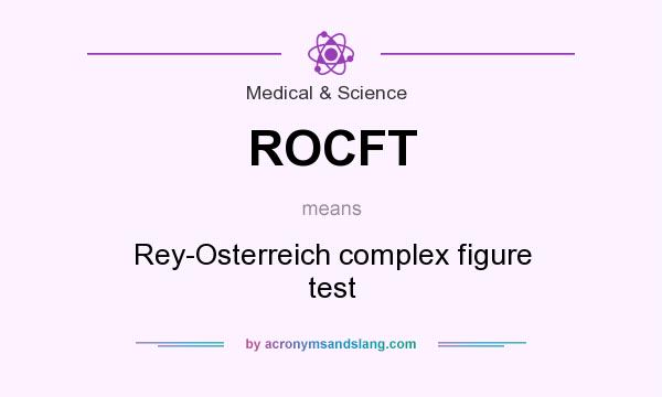 What does ROCFT mean? It stands for Rey-Osterreich complex figure test