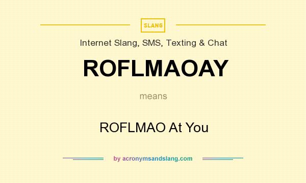 What does ROFLMAOAY mean? It stands for ROFLMAO At You