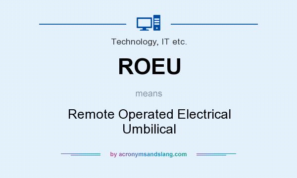 What does ROEU mean? It stands for Remote Operated Electrical Umbilical