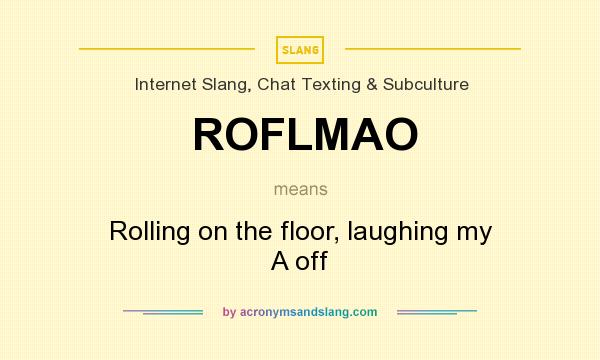 What does ROFLMAO mean? It stands for Rolling on the floor, laughing my A off