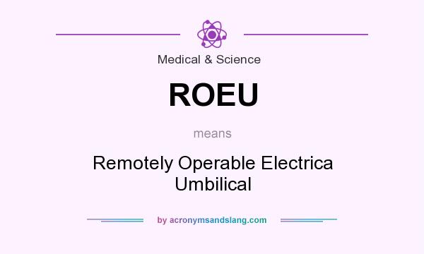 What does ROEU mean? It stands for Remotely Operable Electrica Umbilical