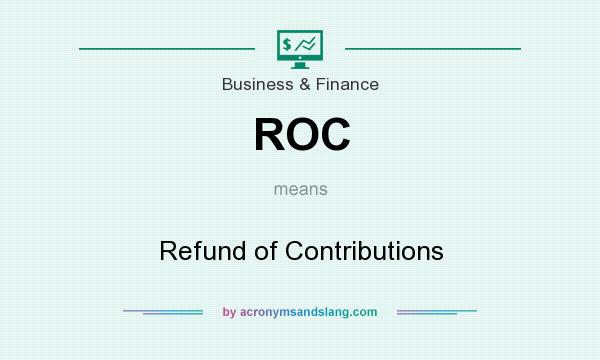 What does ROC mean? It stands for Refund of Contributions