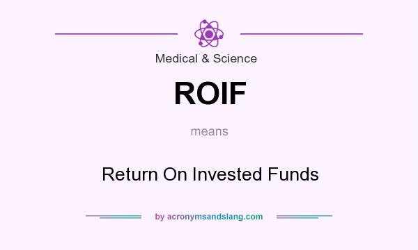 What does ROIF mean? It stands for Return On Invested Funds