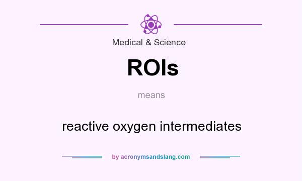 What does ROIs mean? It stands for reactive oxygen intermediates