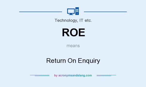 What does ROE mean? It stands for Return On Enquiry