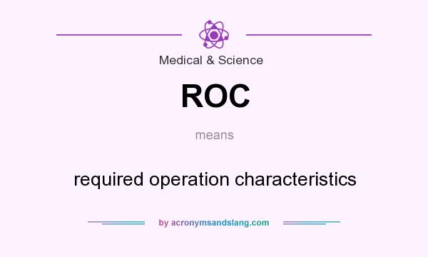 What does ROC mean? It stands for required operation characteristics
