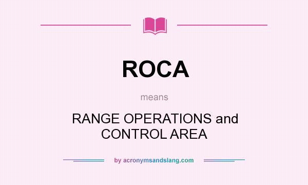 What does ROCA mean? It stands for RANGE OPERATIONS and CONTROL AREA
