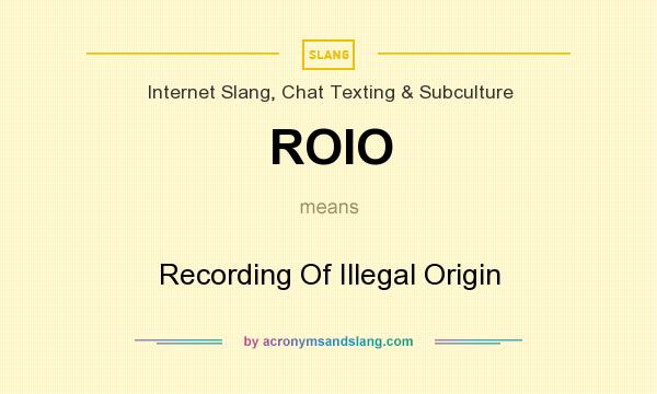 What does ROIO mean? It stands for Recording Of Illegal Origin