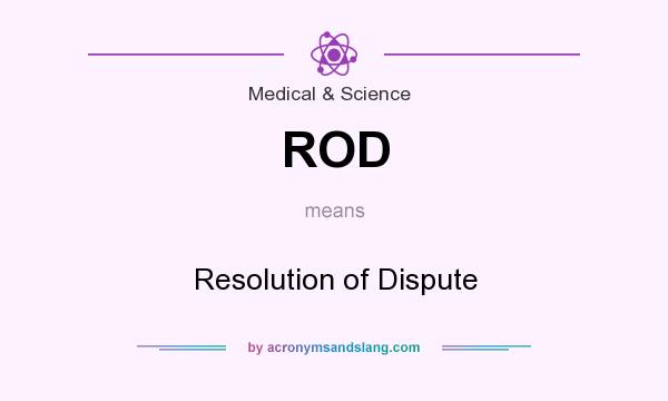 What does ROD mean? It stands for Resolution of Dispute