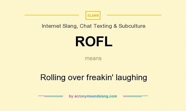 What does ROFL mean? It stands for Rolling over freakin` laughing