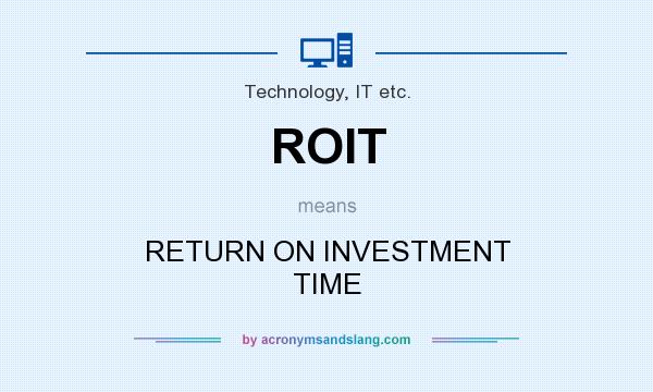 What does ROIT mean? It stands for RETURN ON INVESTMENT TIME