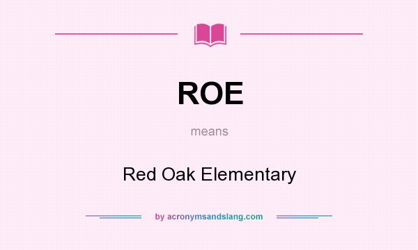 What does ROE mean? It stands for Red Oak Elementary