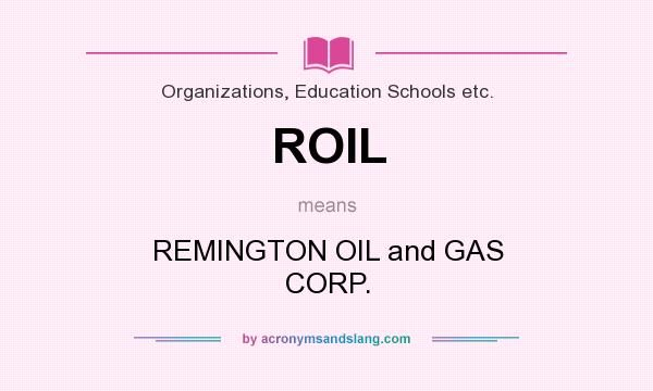 What does ROIL mean? It stands for REMINGTON OIL and GAS CORP.