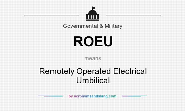 What does ROEU mean? It stands for Remotely Operated Electrical Umbilical