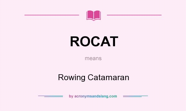What does ROCAT mean? It stands for Rowing Catamaran