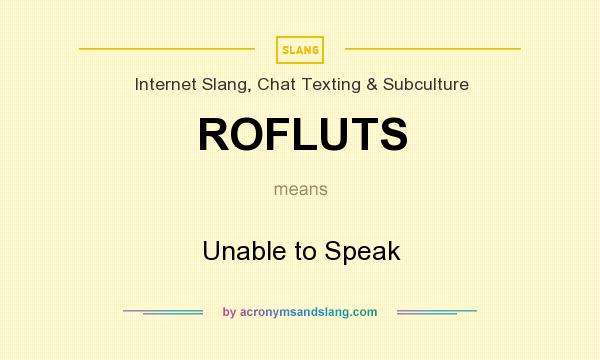 What does ROFLUTS mean? It stands for Unable to Speak