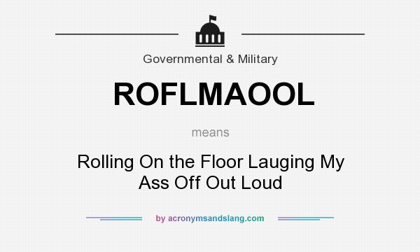 What does ROFLMAOOL mean? It stands for Rolling On the Floor Lauging My Ass Off Out Loud