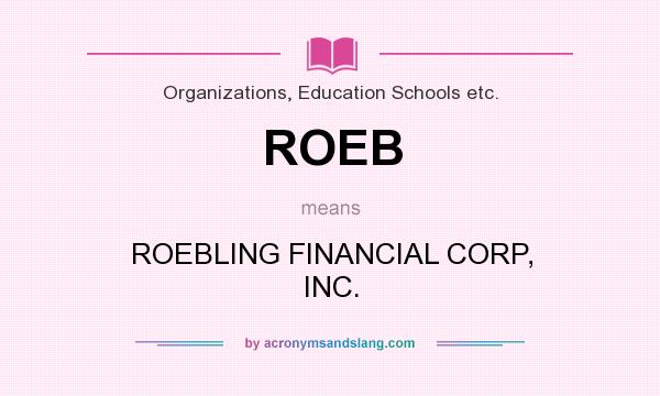 What does ROEB mean? It stands for ROEBLING FINANCIAL CORP, INC.