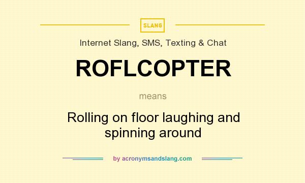 What does ROFLCOPTER mean? It stands for Rolling on floor laughing and spinning around