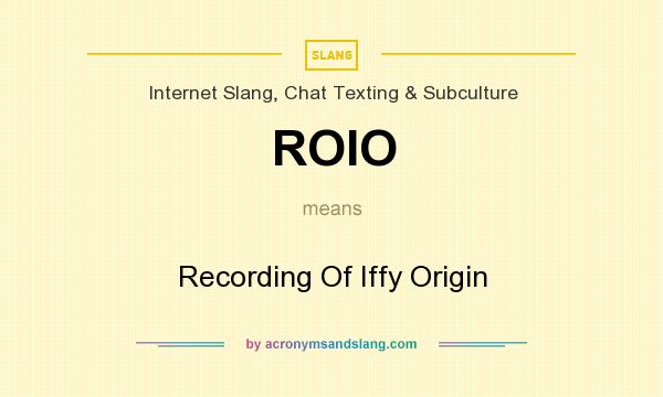 What does ROIO mean? It stands for Recording Of Iffy Origin
