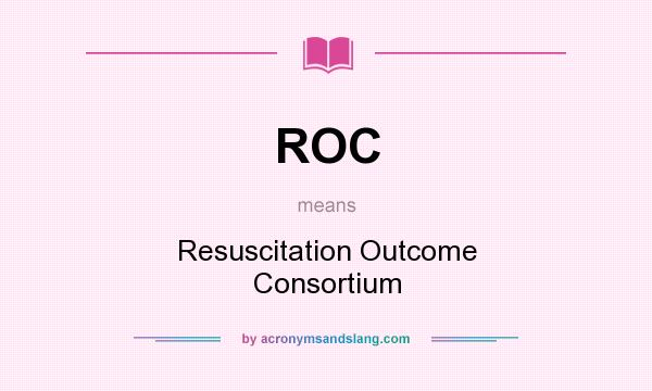 What does ROC mean? It stands for Resuscitation Outcome Consortium