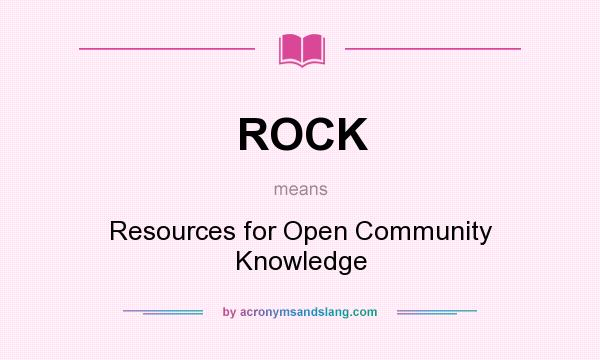 What does ROCK mean? It stands for Resources for Open Community Knowledge