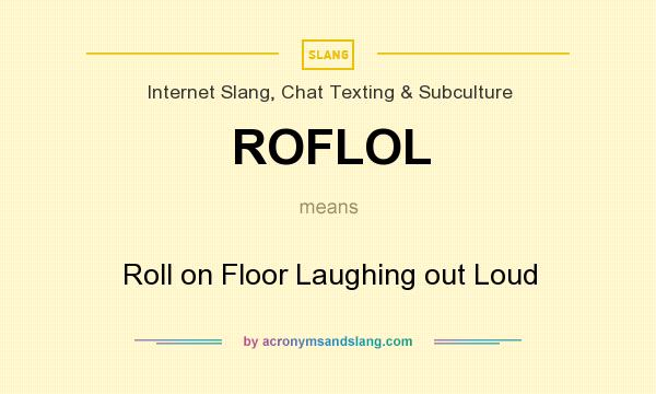 What does ROFLOL mean? It stands for Roll on Floor Laughing out Loud
