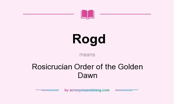 What does Rogd mean? It stands for Rosicrucian Order of the Golden Dawn