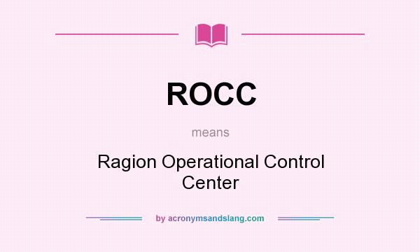 What does ROCC mean? It stands for Ragion Operational Control Center