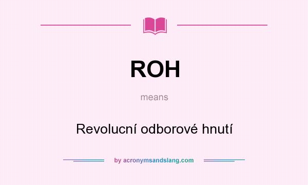 What does ROH mean? It stands for Revolucní odborové hnutí