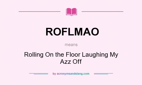 What does ROFLMAO mean? It stands for Rolling On the Floor Laughing My Azz Off
