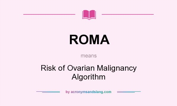 What does ROMA mean? It stands for Risk of Ovarian Malignancy Algorithm