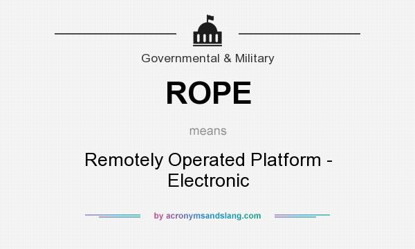 What does ROPE mean? It stands for Remotely Operated Platform - Electronic