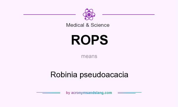 What does ROPS mean? It stands for Robinia pseudoacacia