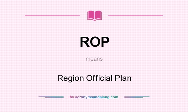 What does ROP mean? It stands for Region Official Plan