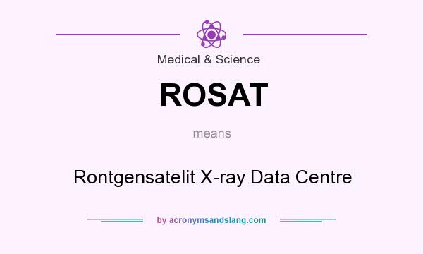 What does ROSAT mean? It stands for Rontgensatelit X-ray Data Centre