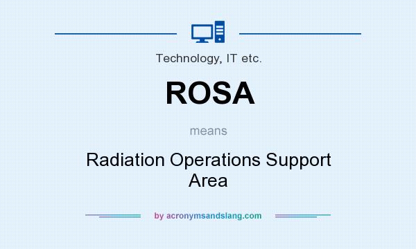 What does ROSA mean? It stands for Radiation Operations Support Area