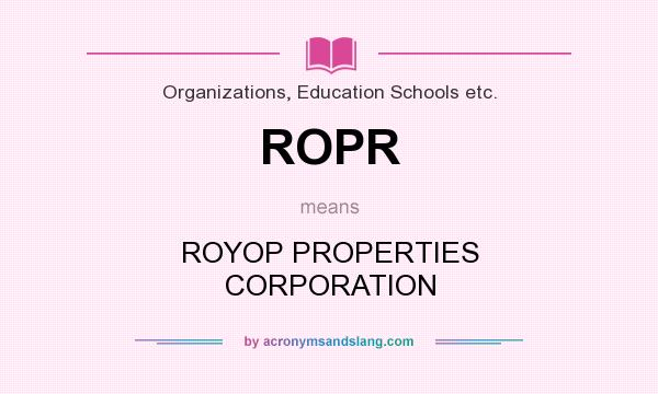What does ROPR mean? It stands for ROYOP PROPERTIES CORPORATION